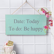 DATE: Today, TO do: Be Happy - Wall Hanging Plaque