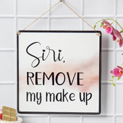 Siri REMOVE My Makeup - Wall Hanging Plaque