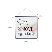 Siri REMOVE My Makeup - Wall Hanging Plaque