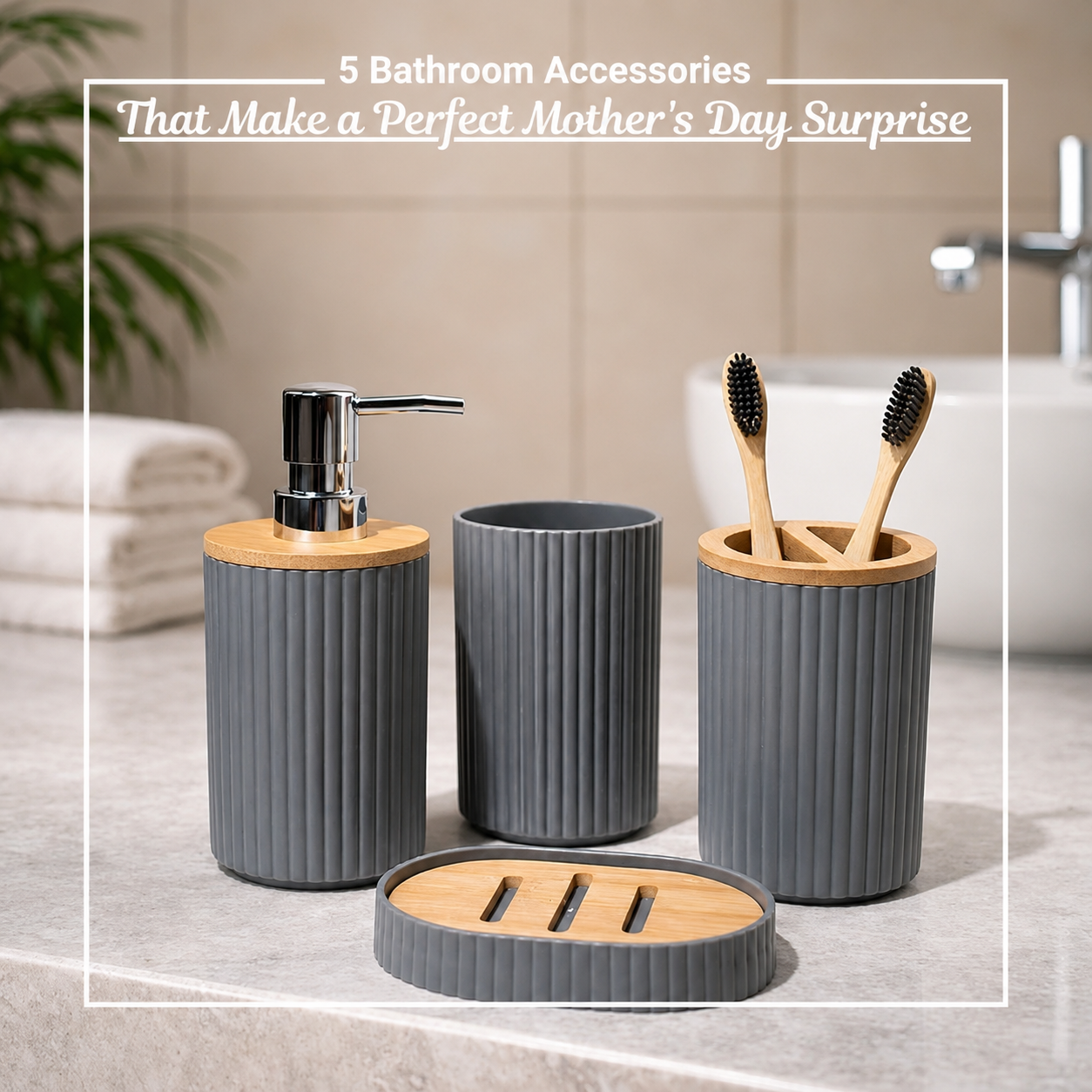 5 Bathroom Accessories That Make a Perfect Mother's Day Surprise from Market99
