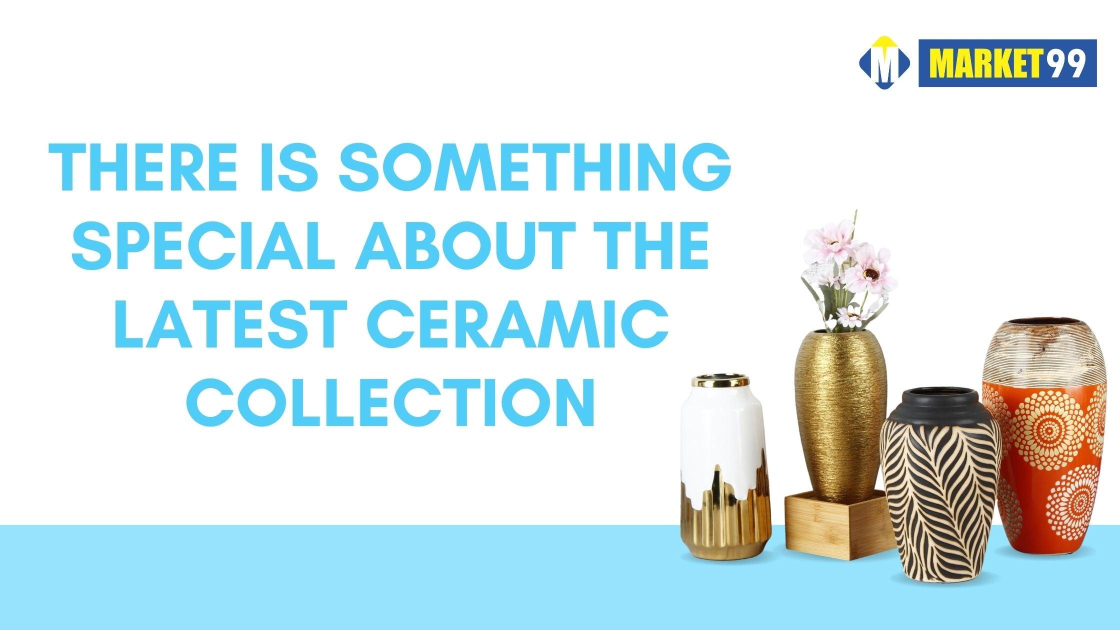 There is Something Special About The Latest Ceramic Collection - MARKET 99