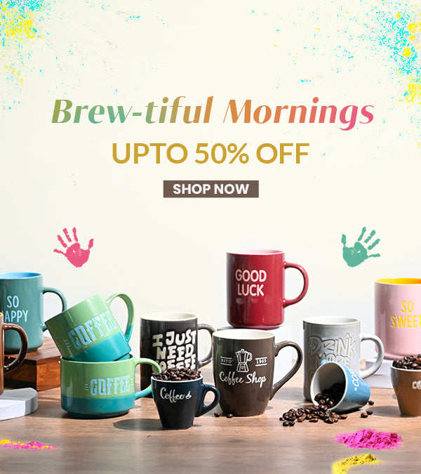 Brew-tiful Mornings - upto 50% Off | HOLI SALE